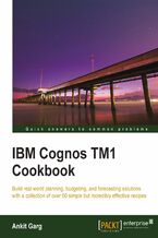 Okładka - IBM Cognos TM1 Cookbook. Build real world planning, budgeting and forecasting solutions with a collection of simple but incredibly effective recipes with this book and - Ankit Garg