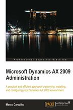 Microsoft Dynamics AX 2009 Administration. A practical and efficient approach to planning, installing and configuring your Dynamics AX 2009 environment