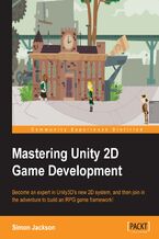 Okładka - Mastering Unity 2D Game Development. Mastering Unity 2D Game Development will give your game development skills a boost and help you begin creating and building an RPG with Unity 2D game framework - Simon Jackson