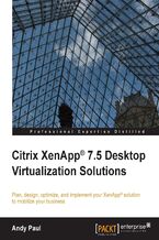 Okładka - Citrix XenApp 7.5 Desktop Virtualization Solutions. Plan, design, optimize, and implement your XenApp solution to mobilize your business - Andy Paul