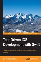 Okładka - Test-Driven iOS Development with Swift. Create fully-featured and highly functional iOS apps by writing tests first - Dr. Dominik Hauser
