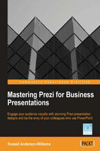 Okładka - Mastering Prezi for Business Presentations. Engage your audience visually with stunning Prezi presentation designs and be the envy of your colleagues who use PowerPoint with this book and - Russell Anderson-Williams