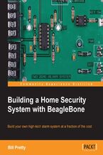 Okładka - Building a Home Security System with BeagleBone. Save money and pursue your computing passion with this guide to building a sophisticated home security system using BeagleBone. From a basic alarm system to fingerprint scanners, all you need to turn your home into a fortress - William Pretty