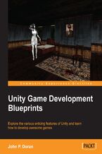 Okadka ksiki Unity Game Development Blueprints. Explore the various enticing features of Unity and learn how to develop awesome games