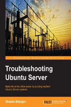 Okładka - Troubleshooting Ubuntu Server. Make life at the office easier for server administrators by helping them build resilient Ubuntu server systems - Skanda Bhargav