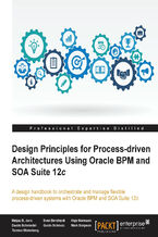 Design Principles for Process-driven Architectures Using Oracle BPM and SOA Suite 12c. A design handbook to orchestrate and manage flexible process-driven systems with Oracle BPM and SOA Suite 12c