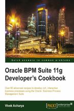 Okładka - Oracle BPM Suite 11g Developer's cookbook. Over 80 advanced recipes to develop rich, interactive business processes using the Oracle Business Process Management Suite with this book and - Vivek Acharya