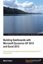 Okładka - Building Dashboards with Microsoft Dynamics GP 2013 and Excel 2013. Microsoft Dynamics GP and Excel are made for each other. With this book you'll learn to use Excel to present the information contained in Dynamics in a data-rich dashboard. Step-by-step instructions come with real-life examples - Mark Polino