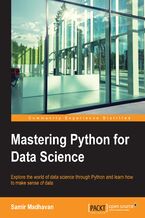 Mastering Python for Data Science. Explore the world of data science through Python and learn how to make sense of data