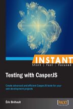 Instant Testing with CasperJS. Create advanced and efficient CasperJS tests for your web development projects
