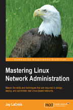 Okładka - Mastering Linux Network Administration. Master the skills and techniques that are required to design, deploy, and administer real Linux-based networks - Jay LaCroix