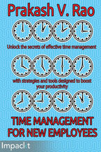 Okładka - Time Management for New Employees. Unlock the secrets of effective time management with strategies and tools designed to boost your productivity - Prakash V Rao