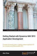 Okładka - Getting Started with Dynamics NAV 2013 Application Development. Using this tutorial will take you deeper into Dynamics NAV from a developer's viewpoint, and allow you to unlock its full potential. The book covers developing an application from start to finish in logical, illuminating steps - Alex Chow