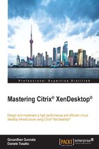 Mastering Citrix XenDesktop. Design and implement a high performance and efficient virtual desktop infrastructure using Citrix XenDesktop
