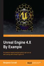 Unreal Engine 4.X By Example. An example-based practical guide to get you up and running with Unreal Engine 4.X