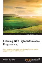 Learning .NET High-performance Programming. Learn everything you need to know about performance-oriented programming for the .NET Framework