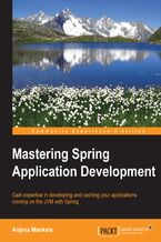 Mastering Spring Application Development. Gain expertise in developing and caching your applications running on the JVM with Spring