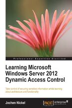 Okładka - Learning Microsoft Windows Server 2012 Dynamic Access Control. When you know Dynamic Access Control, you know how to take command of your organization's data for security and control. This book is a practical tutorial that will make you proficient in the main functions and extensions - Jochen Nickel