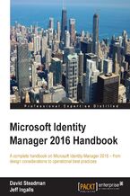 Microsoft Identity Manager 2016 Handbook. A complete handbook on Microsoft Identity Manager 2016 &#x2013; from design considerations to operational best practices
