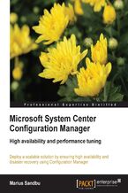 Okadka ksiki Microsoft System Center Configuration Manager. Deploy a scalable solution by ensuring high availability and disaster recovery using Configuration Manager with this book and