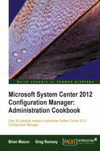 Okładka - Microsoft System Center 2012 Configuration Manager: Administration Cookbook. Over 50 practical recipes to administer System Center 2012 Configuration Manager with this book and - Greg Ramsey, Brian Mason, Gregory M Ramsey