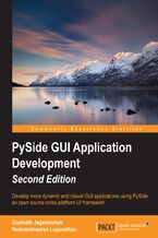 PySide GUI Application Development. Develop more dynamic and robust GUI applications using PySide, an open source cross-platform UI framework - Second Edition