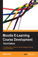 Okładka - Moodle E-Learning Course Development. A complete guide to create and develop engaging e-learning courses with Moodle - William Rice, William Rice
