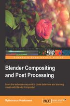 Okładka - Blender Compositing and Post Processing. From basic grading techniques through to advanced lighting and camera effects, this guide to compositing with Blender teaches digital CG artists the way to bring a new level of dynamism and realism to their footage - Mythravarun Vepakomma, Ton Roosendaal