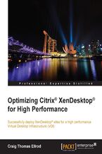Optimizing Citrix XenDesktop for High Performance. Successfully deploy XenDesktop sites for a high performance Virtual Desktop Infrastructure (VDI)
