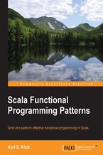 Scala Functional Programming Patterns. Grok and perform effective functional programming in Scala