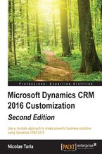 Okadka ksiki Microsoft Dynamics CRM 2016 Customization. Use a no-code approach to create powerful business solutions using Dynamics CRM 2016 - Second Edition