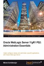 Okładka - Oracle Weblogic Server 11gR1 PS2: Administration Essentials. Install, configure, and deploy Java EE applications with Oracle WebLogic Server using the Administration Console and command line - Michel Schildmeijer