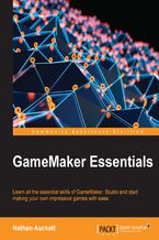 GameMaker Essentials. Learn all the essential skills of GameMaker: Studio and start making your own impressive games with ease