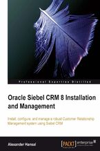 Okładka - Oracle Siebel CRM 8 Installation and Management. Install, configure, and manage a robust Customer Relationship Management system using Siebel CRM - Alexander Hansal