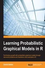 Okładka - Learning Probabilistic Graphical Models in R. Familiarize yourself with probabilistic graphical models through real-world problems and illustrative code examples in R - David Bellot, Dan Toomey