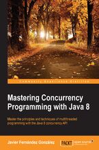 Mastering Concurrency Programming with Java 8. Master the principles and techniques of multithreaded programming with the Java 8 Concurrency API