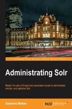 Okładka - Administrating Solr. Master the use of Drupal and associated scripts to administrate, monitor, and optimize Solr - Surendra Mohan