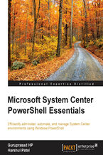 Microsoft System Center PowerShell Essentials. Efficiently administer, automate, and manage System Center environments using Windows PowerShell