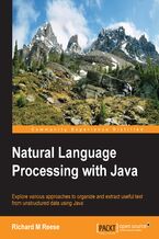 Okładka - Natural Language Processing with Java. Explore various approaches to organize and extract useful text from unstructured data using Java - Richard M. Reese