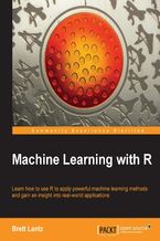 Okładka - Machine Learning with R. R gives you access to the cutting-edge software you need to prepare data for machine learning. No previous knowledge required &#x201a;&#x00c4;&#x00ec; this book will take you methodically through every stage of applying machine learning - Brett Lantz