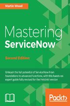 Okadka ksiki Mastering ServiceNow. Unleash the full potential of ServiceNow from foundations to advanced functions, with this hands-on expert guide fully revised for the Helsinki version - Second Edition