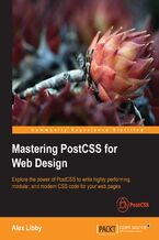 Mastering PostCSS for Web Design. Explore the power of PostCSS to write highly performing, modular, and modern CSS code for your web pages