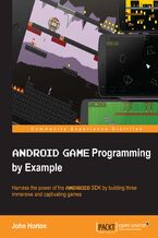 Okładka - Android Game Programming by Example. Harness the power of the Android SDK by building three immersive and captivating games - John Horton