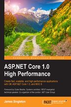 ASP.NET Core 1.0 High Performance. Create fast, scalable, and high performance applications with C#, ASP.NET Core 1.0, and MVC 6