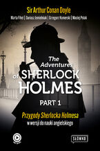 Okładka - The Adventures of Sherlock Holmes Part 1. Przygody Sherlocka Holmesa w wersji do nauki angielskiego - Sir Arthur Conan Doyle, Marta Fihel, Dariusz Jemielniak, Grzegorz Komerski, Maciej Polak