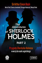 Okładka - The Adventures of Sherlock Holmes Part 2. Ciąg dalszy przygód Sherlocka Holmesa w wersji do nauki angielskiego - Sir Arthur Conan Doyle, Marta Fihel, Dariusz Jemielniak, Grzegorz Komerski, Maciej Polak