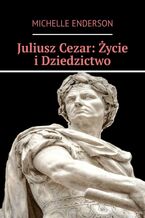 Juliusz Cezar: Życie i Dziedzictwo