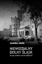 Okładka - Niewidzialny Dolny Śląsk Pałace, których już nie zobaczysz - Hannibal Smoke