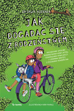 Okładka - Jak dogadać się z rodzeństwem. Niezawodne sposoby rozwiązywania konfliktów, ograniczenia rywalizacji i czerpania radości z posiadania rodzeństwa - Dawn Huebner