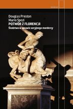 Okładka - Potwór z Florencji. Śledztwo w sprawie seryjnego mordercy - Douglas Preston, Mario Spezi